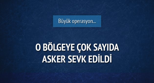 Büyük operasyon! Çok sayıda asker sevk edildi