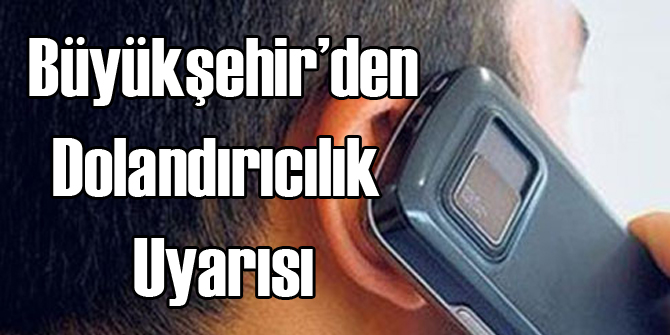 Büyükşehir'den Dolandırıcılık Uyarısı