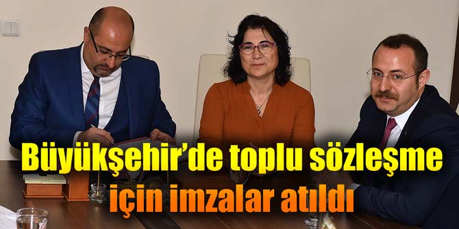 Büyükşehir'de toplu sözleşme için imzalar atıldı