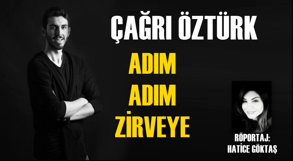 ÇAĞRI ÖZTÜRK; ADIM ADIM ZİRVEYE