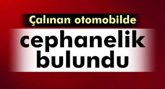 Çalınan otomobilinin bagajında cephanelik bulundu