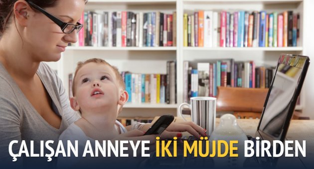 Çalışan anneye iki müjde geliyor