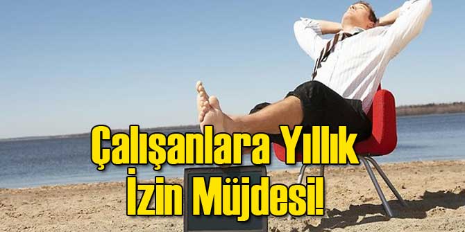 Çalışanlara Yıllık İzin Müjdesi!