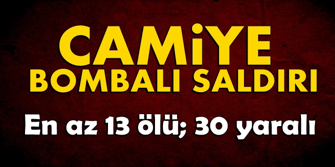 Camiye bombalı terör saldırısı: En az 13 ölü, 30 yaralı