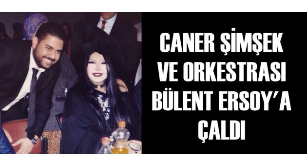 CANER ŞİMŞEK BU SEFER DE BÜLENT ERSOY'A ÇALDI