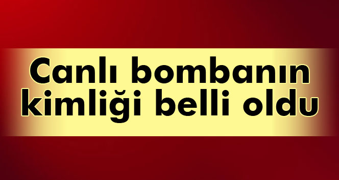 Canlı bombanın kimliği belirlendi