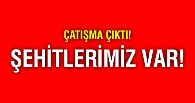 Çatışma 2 şehidimiz var