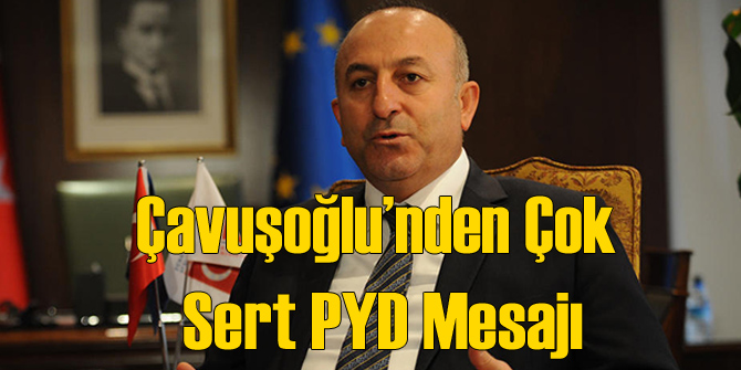 Çavuşoğlu PYD'ye Dair Çok Net Konuştu