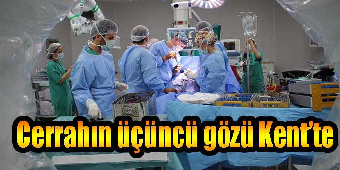 Cerrahın üçüncü gözü Kent’te
