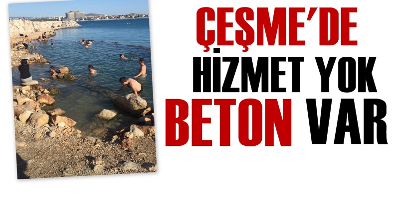 Çeşme'de Hizmet Yok; Beton Var