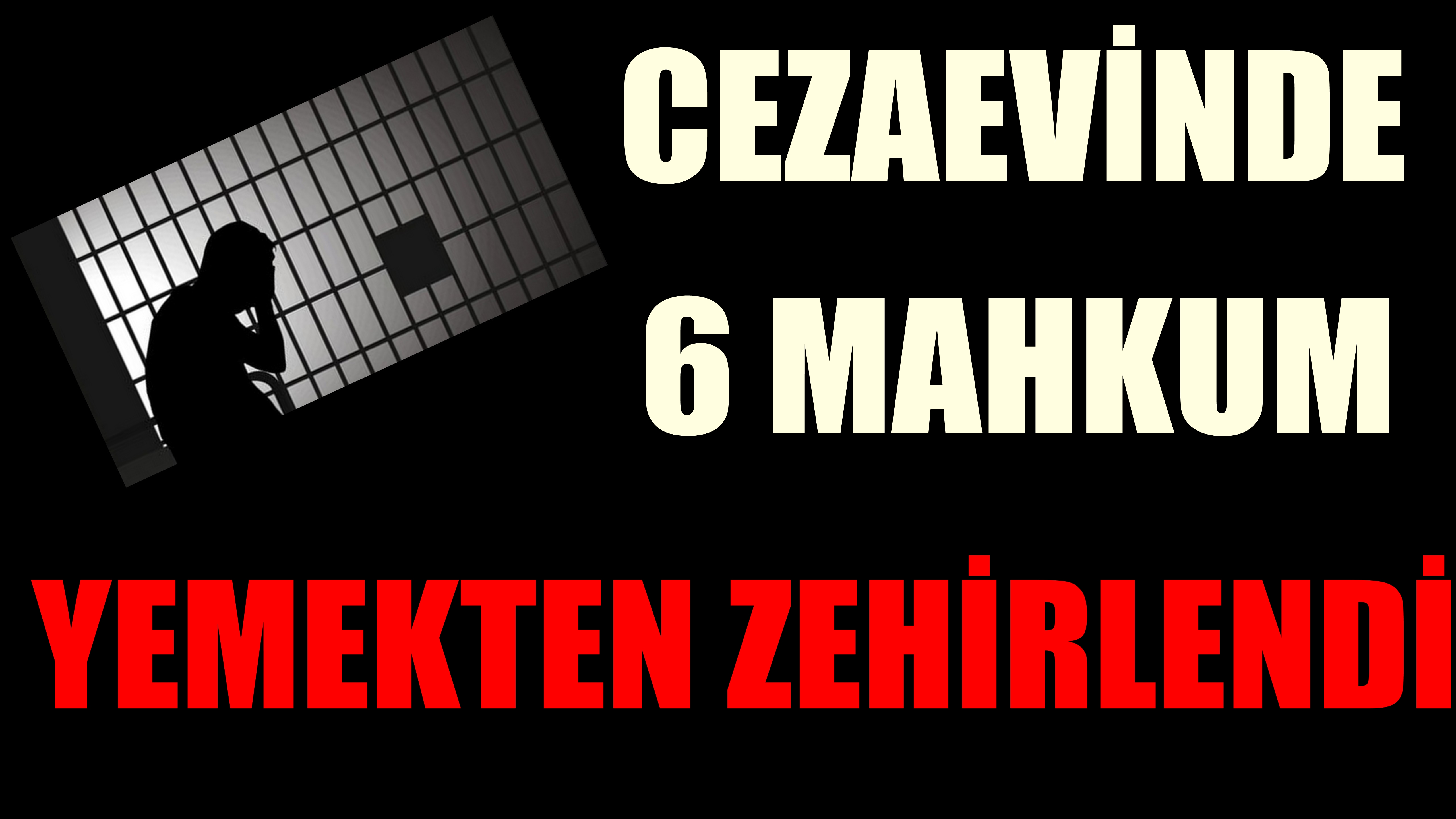 Cezaevinde 6 Mahkum Akşam Yedikleri Yemekten Zehirlendiler
