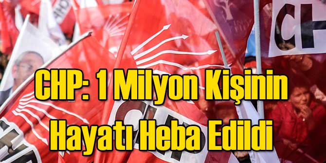 CHP: 1 Milyon Kişinin Hayatı Heba Edildi