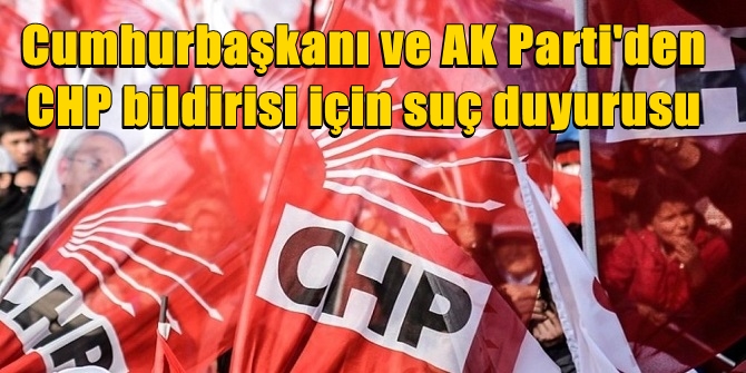 CHP bildirisi için Cumhurbaşkanı ve AK Parti'den suç duyurusu