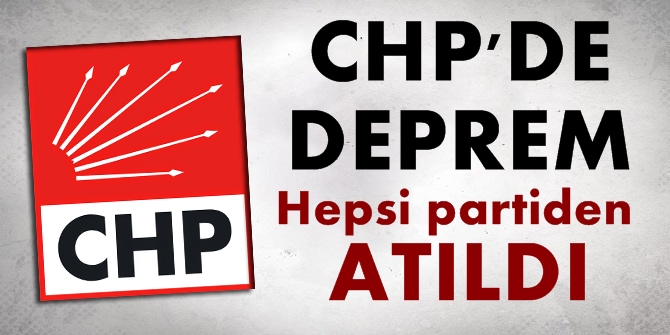 CHP'de deprem! Hepsi partiden atıldı