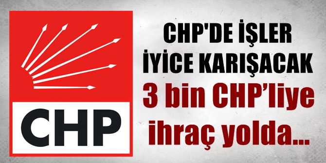 CHP'de işler iyice karışacak! 3 bin kişiye ihraç yolda