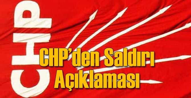 CHP'den Saldırıya Dair İlk Açıklama