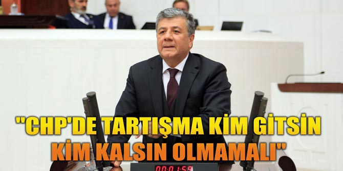 CHP'DE TARTIŞMA KİM GİTSİN KİM KALSIN OLMAMALI