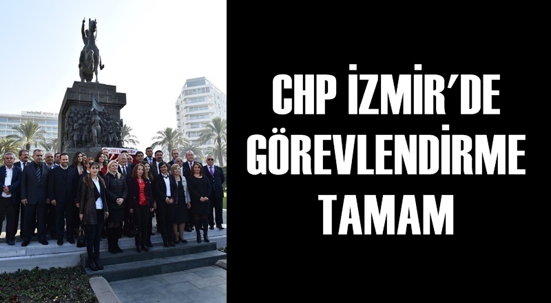 CHP İZMİR'DE GÖREVLENDİRME TAMAM