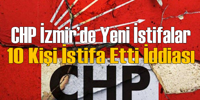 CHP İzmir'de İstifa Üstüne İstifa