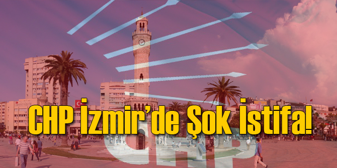 CHP İzmir'de Şok İstifa!