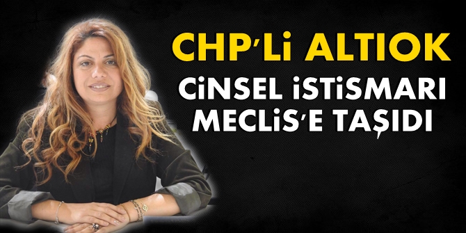 CHP'li Altıok Cinsel İstismarı Meclis’e Taşıdı