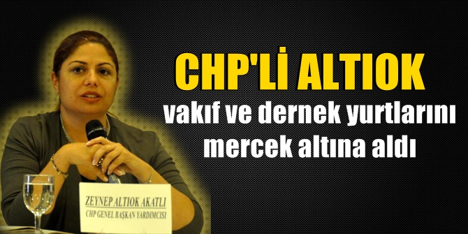 CHP'li Altıok, vakıf ve dernek yurtlarını mercek altına aldı