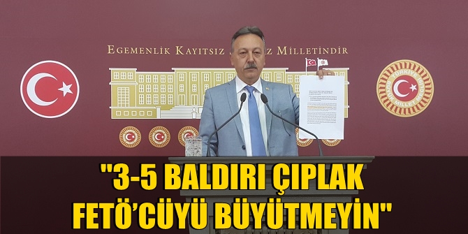 CHP'Lİ BAYIR: 3-5 BALDIRI ÇIPLAK FETÖ’CÜYÜ BÜYÜTMEYİN