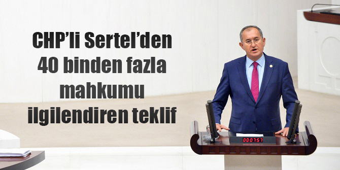 CHP'li Sertel'den 40 binden fazla mahkumu ilgilendiren teklif