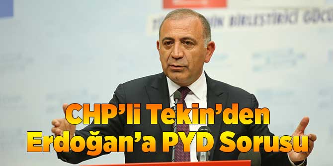 CHP’li Tekin’den Erdoğan’a PYD Sorusu