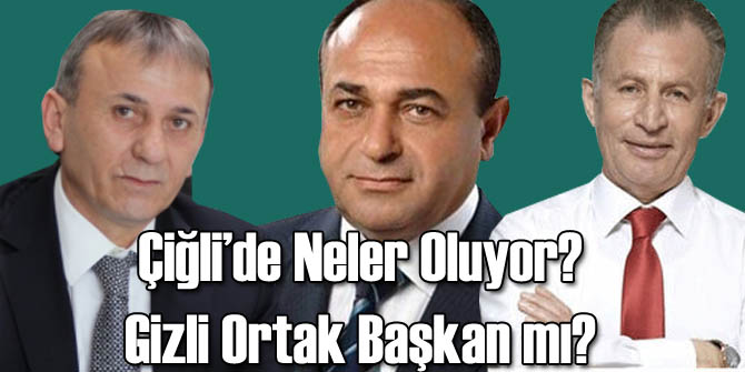 Çiğli'de Neler Oluyor? Gizli Ortak Başkan mı?