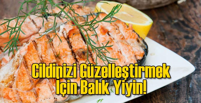 Cildinizi Güzelleştirmek İçin Balık Yiyin!