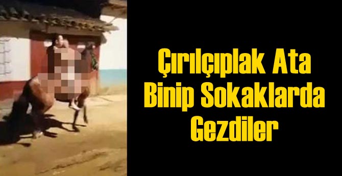 Çırılçıplak Ata Binip Sokaklarda Gezdiler