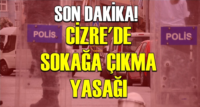 Cizre’de sokağa çıkma yasağı ilan edildi
