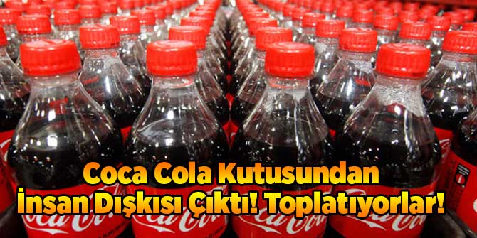 Coca Cola'dan İnsan Dışkısı Çıktı! Toplatıyorlar!