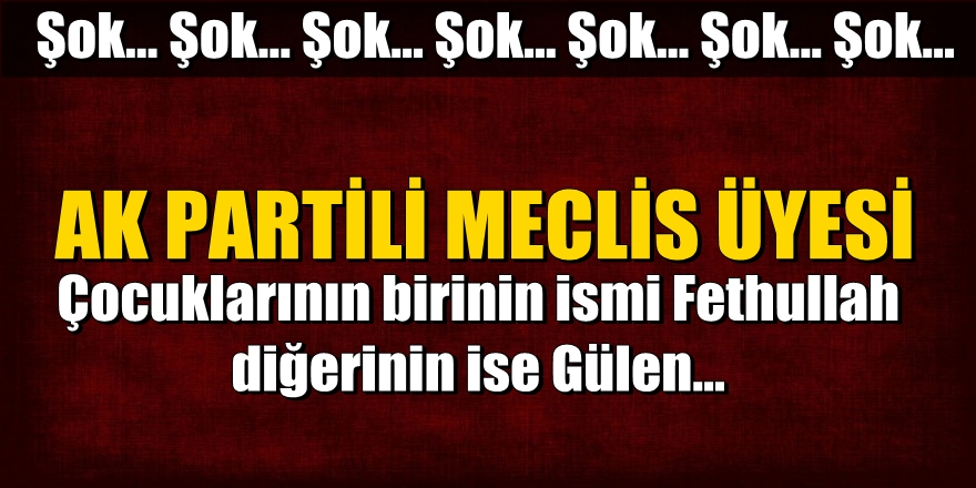 Çocuklarının ismini Fethullah ve Gülen koyan AK Partili meclis üyesi tutuklandı