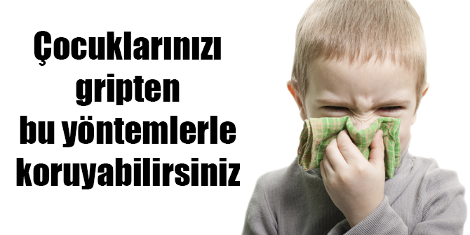 Çocuklarınızı gripten bu yöntemlerle koruyabilirsiniz
