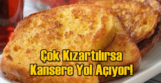Çok Kızartılan Ekmek Kanser Yapıyor!