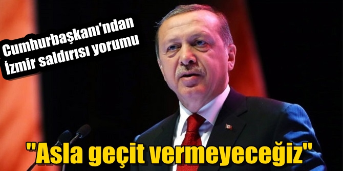 Cumhurbaşkanı Erdoğan: Asla geçit vermeyeceğiz