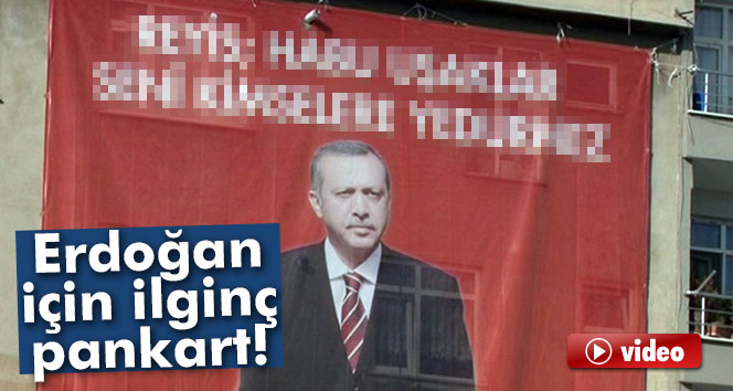 Cumhurbaşkanı Erdoğan için ilginç pankart
