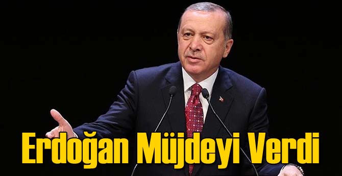 Cumhurbaşkanı Erdoğan Müjdeyi Verdi