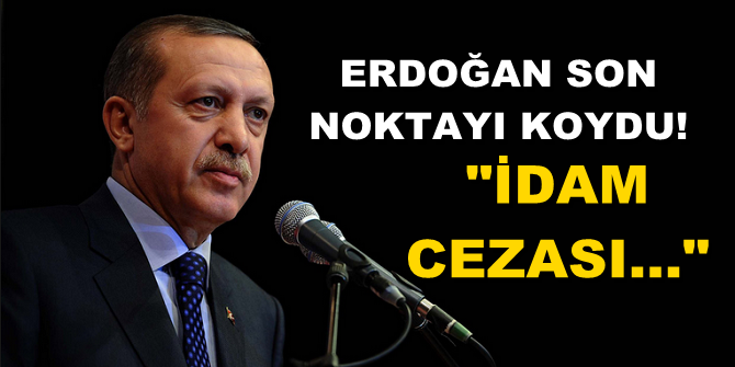 Cumhurbaşkanı Erdoğan son noktayı koydu: İdam cezası...