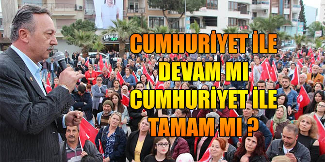 CUMHURİYET İLE DEVAM MI CUMHURİYET İLE TAMAM MI?