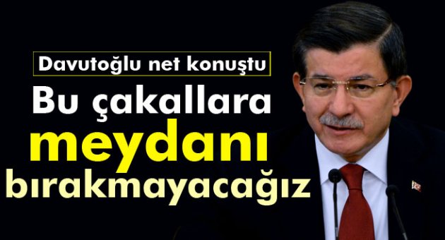 Davutoğlu: 'Bu çakallara meydanı bırakmayacağız'