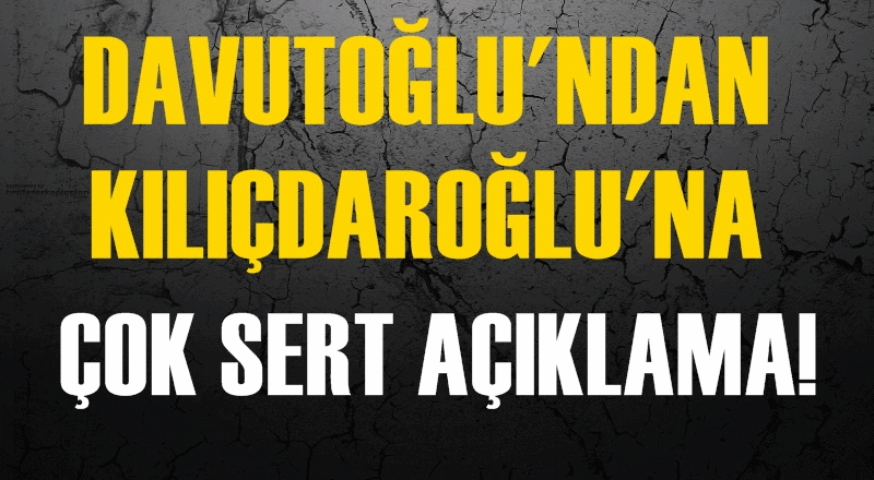 Davutoğlu'ndan Kılıçdaroğlu'na çok sert tepki!