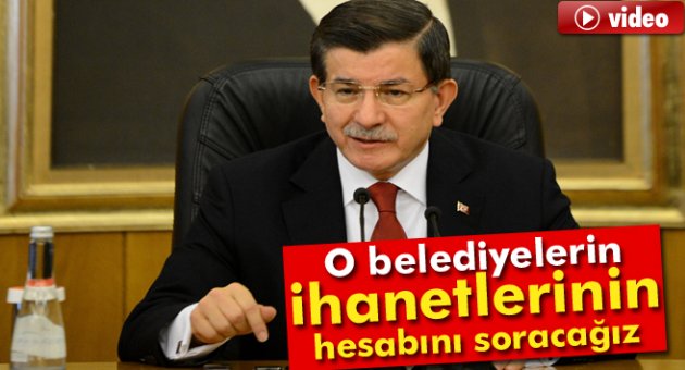 Davutoğlu: 'O belediyelerin ihanetlerinin hesabını soracağız'