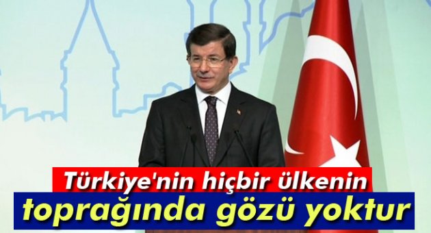 Davutoğlu: 'Türkiye'nin hiçbir ülkenin toprağında gözü yoktur'
