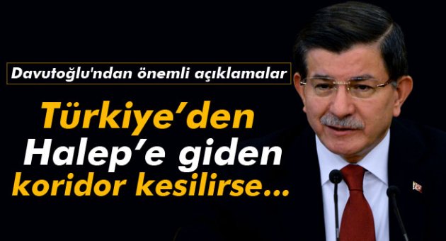 Davutoğlu: &#039;Türkiye’den Halep’e giden bu koridor kesilirse...&#039;