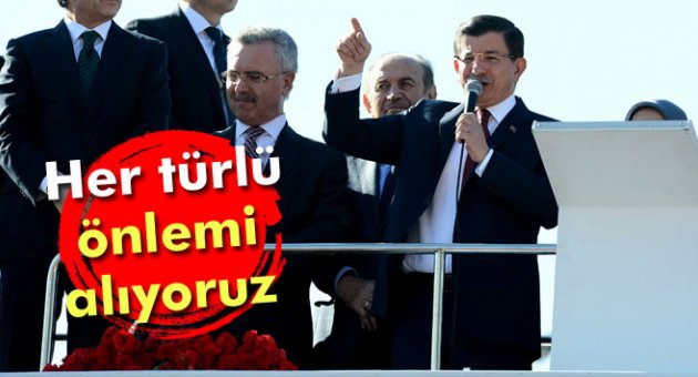 Davutoğlu:Her türlü önlemi alıyoruz