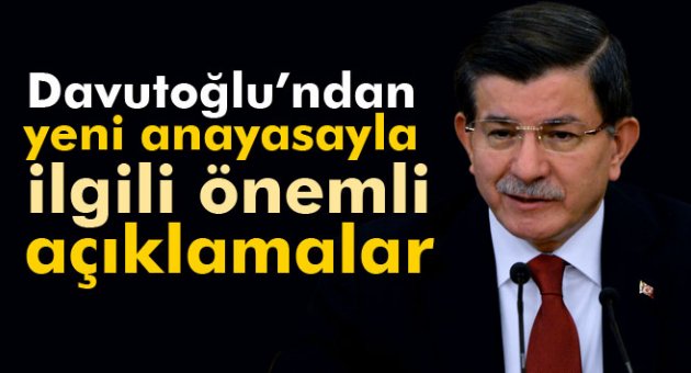 Davutoğlu’ndan yeni anayasayla ilgili önemli açıklamalar