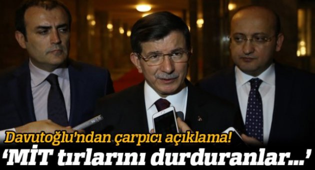 Davutoğlu: Sorumlusu MİT operasyonunu yapanlardır